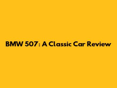 BMW 507: A Classic Car Review