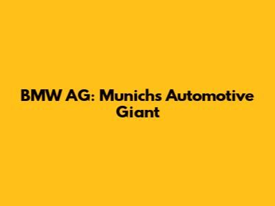 BMW AG: Munich's Automotive Giant