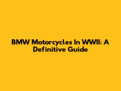 BMW Motorcycles In WWII: A Definitive Guide