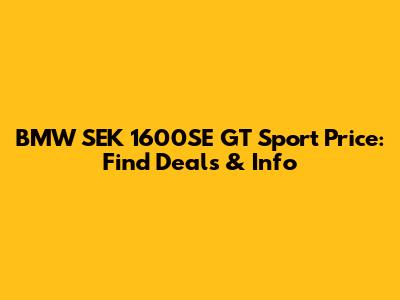 BMW SEK 1600SE GT Sport Price: Find Deals & Info