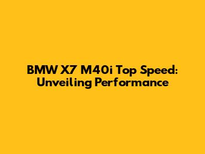 BMW X7 M40i Top Speed: Unveiling Performance