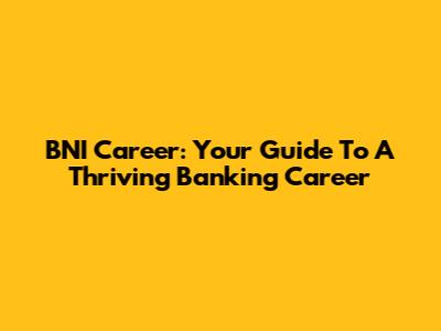 BNI Career: Your Guide To A Thriving Banking Career