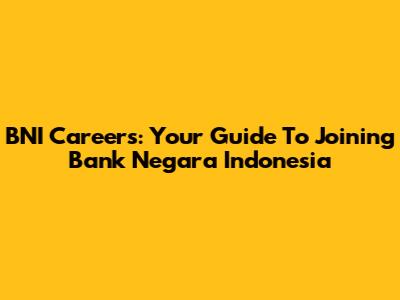BNI Careers: Your Guide To Joining Bank Negara Indonesia
