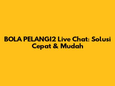 BOLA PELANGI2 Live Chat: Solusi Cepat & Mudah