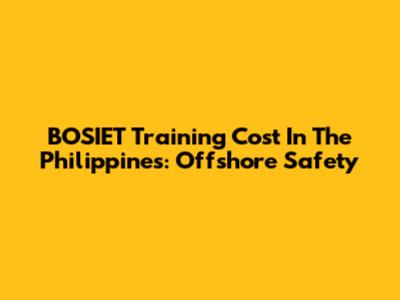 BOSIET Training Cost In The Philippines: Offshore Safety