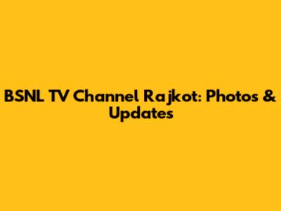 BSNL TV Channel Rajkot: Photos & Updates