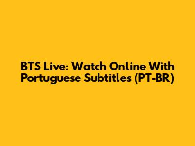 BTS Live: Watch Online With Portuguese Subtitles (PT-BR)