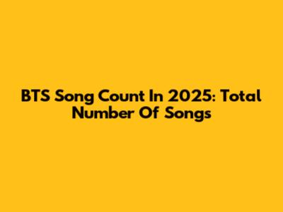 BTS Song Count In 2025: Total Number Of Songs