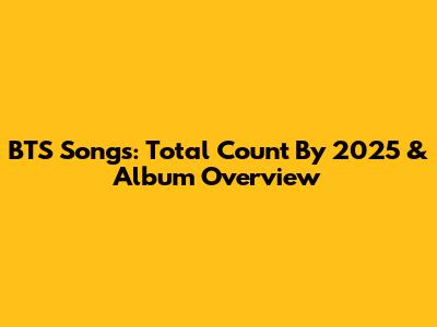 BTS Songs: Total Count By 2025 & Album Overview