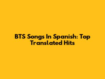 BTS Songs In Spanish: Top Translated Hits