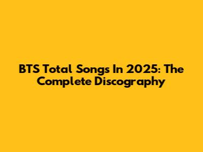 BTS Total Songs In 2025: The Complete Discography
