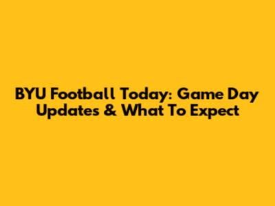 BYU Football Today: Game Day Updates & What To Expect