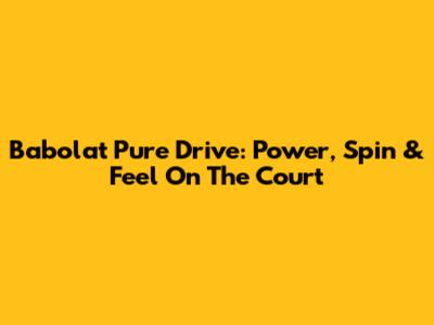 Babolat Pure Drive: Power, Spin & Feel On The Court