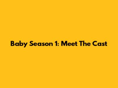 Baby Season 1: Meet The Cast