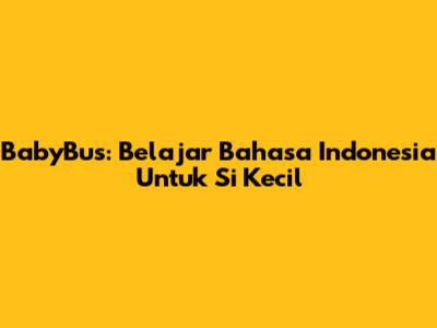 BabyBus: Belajar Bahasa Indonesia Untuk Si Kecil