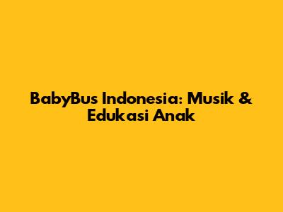 BabyBus Indonesia: Musik & Edukasi Anak