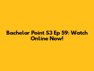 Bachelor Point S3 Ep 59: Watch Online Now!