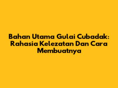 Bahan Utama Gulai Cubadak: Rahasia Kelezatan Dan Cara Membuatnya