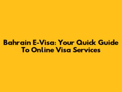 Bahrain E-Visa: Your Quick Guide To Online Visa Services