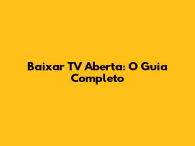 Baixar TV Aberta: O Guia Completo