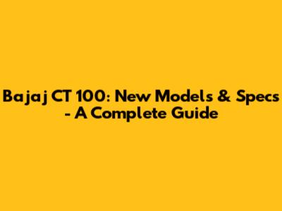 Bajaj CT 100: New Models & Specs - A Complete Guide