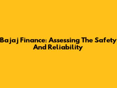 Bajaj Finance: Assessing The Safety And Reliability