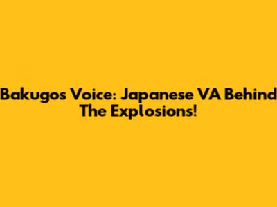 Bakugo's Voice: Japanese VA Behind The Explosions!