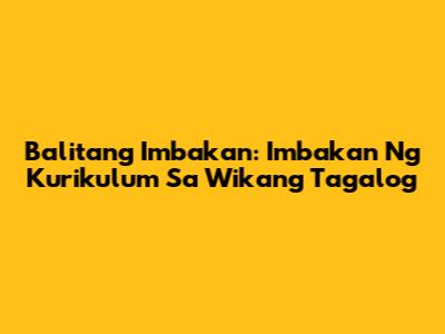 Balitang Imbakan: Imbakan Ng Kurikulum Sa Wikang Tagalog