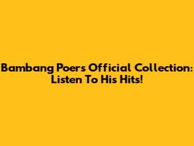 Bambang Poer's Official Collection: Listen To His Hits!