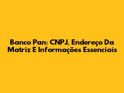 Banco Pan: CNPJ, Endereço Da Matriz E Informações Essenciais