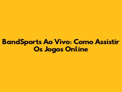 BandSports Ao Vivo: Como Assistir Os Jogos Online