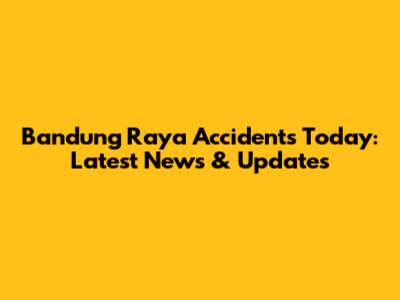 Bandung Raya Accidents Today: Latest News & Updates