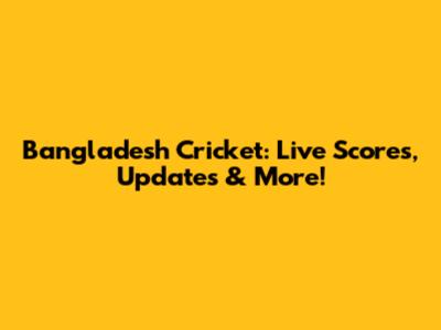 Bangladesh Cricket: Live Scores, Updates & More!