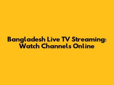 Bangladesh Live TV Streaming: Watch Channels Online