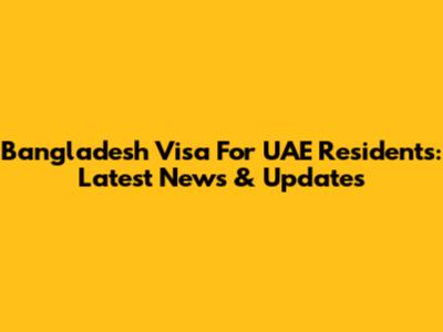 Bangladesh Visa For UAE Residents: Latest News & Updates