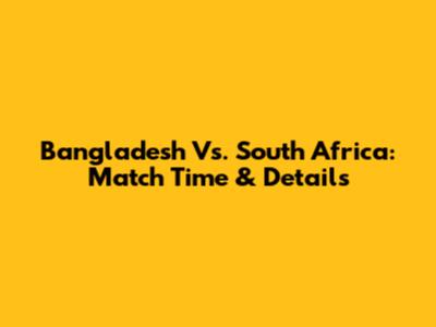 Bangladesh Vs. South Africa: Match Time & Details