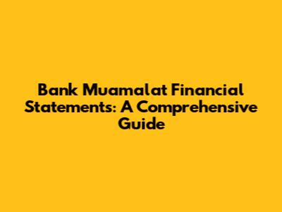 Bank Muamalat Financial Statements: A Comprehensive Guide