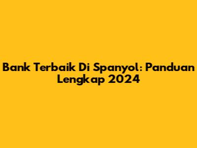 Bank Terbaik Di Spanyol: Panduan Lengkap 2024