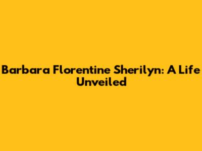 Barbara Florentine Sherilyn: A Life Unveiled