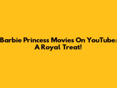 Barbie Princess Movies On YouTube: A Royal Treat!