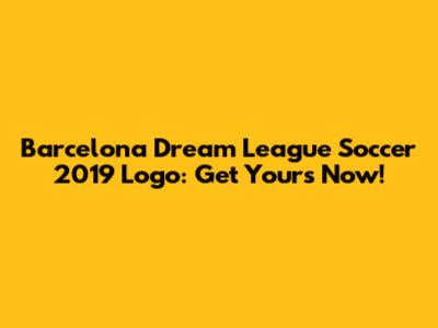 Barcelona Dream League Soccer 2019 Logo: Get Yours Now!