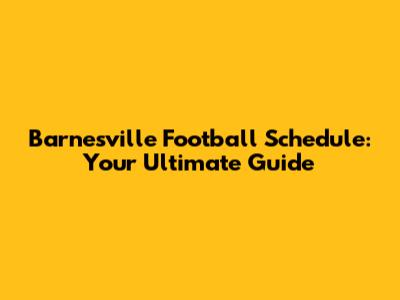 Barnesville Football Schedule: Your Ultimate Guide