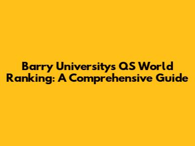Barry University's QS World Ranking: A Comprehensive Guide