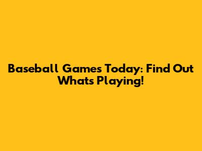 Baseball Games Today: Find Out What's Playing!