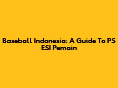 Baseball Indonesia: A Guide To PS ESI Pemain