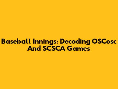 Baseball Innings: Decoding OSCosc And SCSCA Games