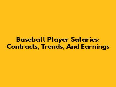 Baseball Player Salaries: Contracts, Trends, And Earnings