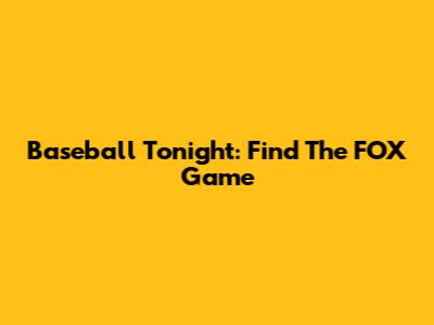 Baseball Tonight: Find The FOX Game