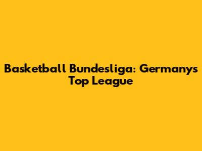 Basketball Bundesliga: Germany's Top League