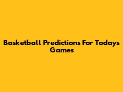 Basketball Predictions For Today's Games